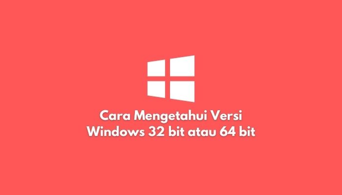 Cara Mengetahui Versi Windows 32 bit atau 64 bit